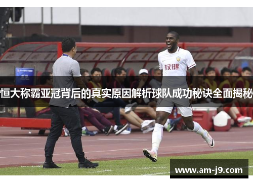 恒大称霸亚冠背后的真实原因解析球队成功秘诀全面揭秘