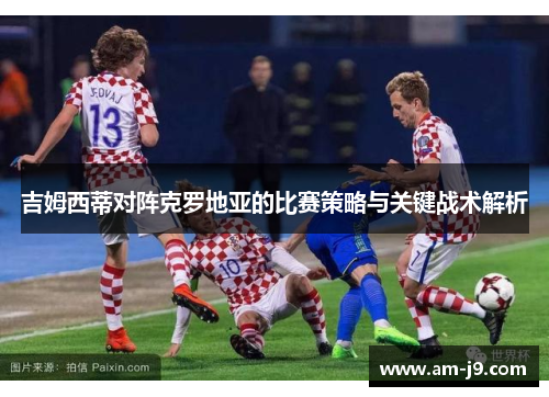 吉姆西蒂对阵克罗地亚的比赛策略与关键战术解析
