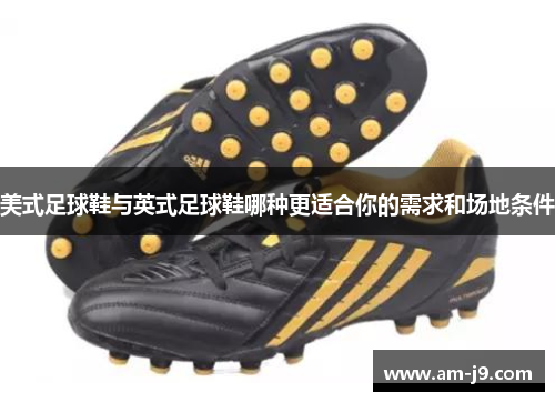 美式足球鞋与英式足球鞋哪种更适合你的需求和场地条件
