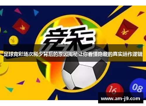 足球竞彩场次稀少背后的原因揭秘让你看懂隐藏的真实运作逻辑