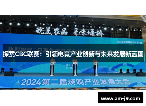 探索CBC联赛:引领电竞产业创新与未来发展新蓝图 探索CBC联赛:引领电竞产业创新与未来发展新蓝图