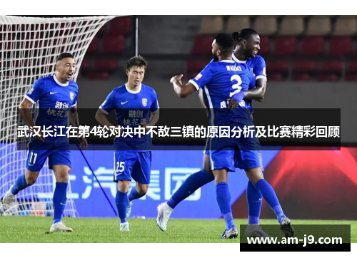 武汉长江在第4轮对决中不敌三镇的原因分析及比赛精彩回顾