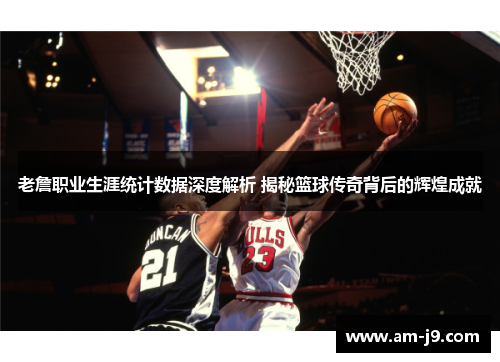 老詹职业生涯统计数据深度解析 揭秘篮球传奇背后的辉煌成就