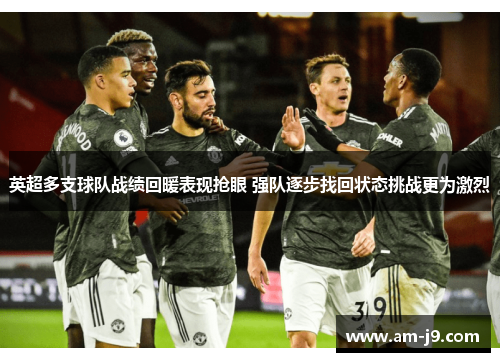 英超多支球队战绩回暖表现抢眼 强队逐步找回状态挑战更为激烈