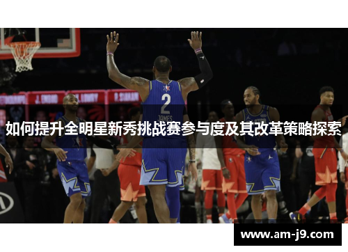 如何提升全明星新秀挑战赛参与度及其改革策略探索