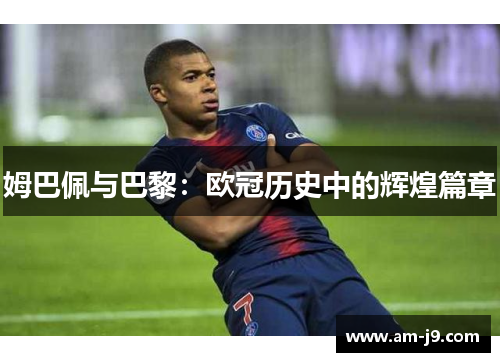 姆巴佩与巴黎：欧冠历史中的辉煌篇章