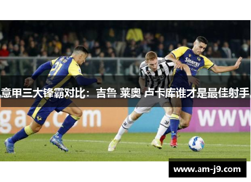 意甲三大锋霸对比：吉鲁 莱奥 卢卡库谁才是最佳射手