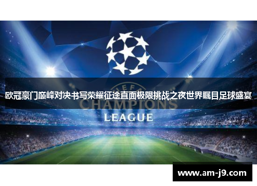 欧冠豪门巅峰对决书写荣耀征途直面极限挑战之夜世界瞩目足球盛宴