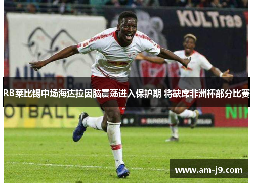 RB莱比锡中场海达拉因脑震荡进入保护期 将缺席非洲杯部分比赛