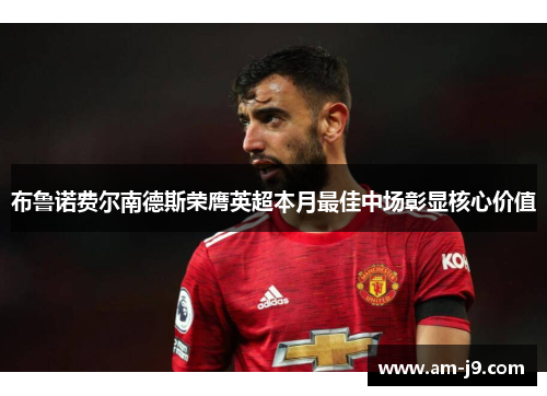 布鲁诺费尔南德斯荣膺英超本月最佳中场彰显核心价值