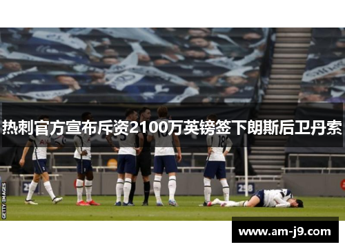 热刺官方宣布斥资2100万英镑签下朗斯后卫丹索