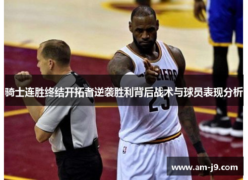 骑士连胜终结开拓者逆袭胜利背后战术与球员表现分析