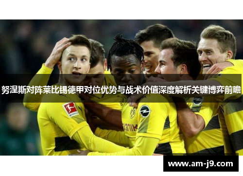 努涅斯对阵莱比锡德甲对位优势与战术价值深度解析关键博弈前瞻